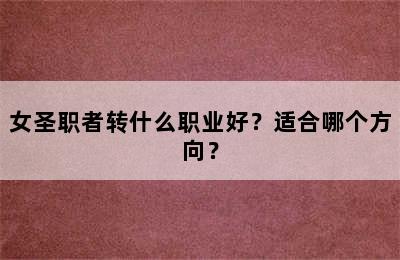 女圣职者转什么职业好？适合哪个方向？