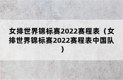 女排世界锦标赛2022赛程表（女排世界锦标赛2022赛程表中国队）