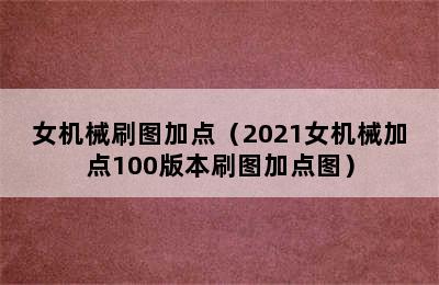 女机械刷图加点（2021女机械加点100版本刷图加点图）