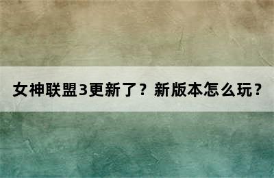 女神联盟3更新了？新版本怎么玩？