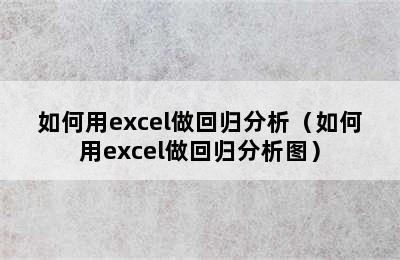 如何用excel做回归分析（如何用excel做回归分析图）