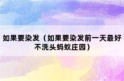 如果要染发（如果要染发前一天最好不洗头蚂蚁庄园）