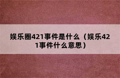 娱乐圈421事件是什么（娱乐421事件什么意思）