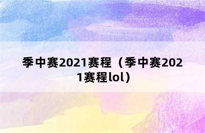 季中赛2021赛程（季中赛2021赛程lol）