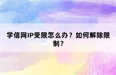 学信网IP受限怎么办？如何解除限制？