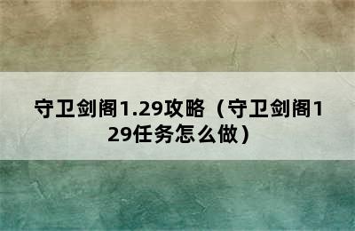 守卫剑阁1.29攻略（守卫剑阁129任务怎么做）