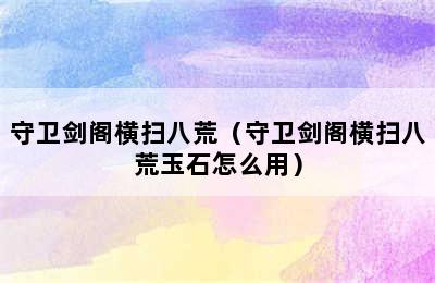 守卫剑阁横扫八荒（守卫剑阁横扫八荒玉石怎么用）