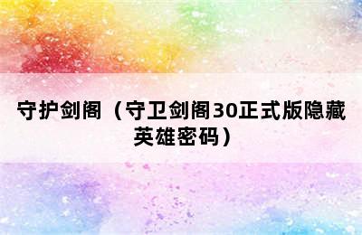 守护剑阁（守卫剑阁30正式版隐藏英雄密码）