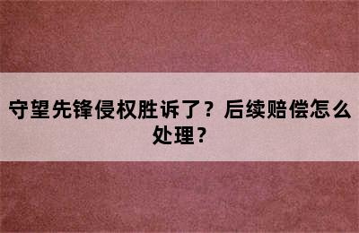 守望先锋侵权胜诉了？后续赔偿怎么处理？