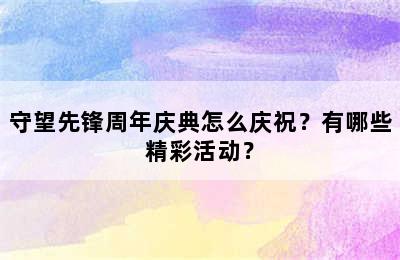 守望先锋周年庆典怎么庆祝？有哪些精彩活动？