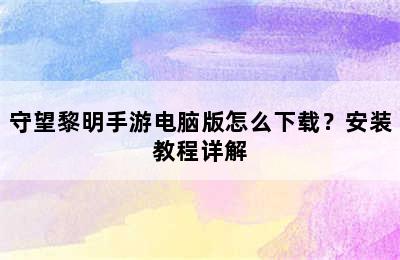 守望黎明手游电脑版怎么下载？安装教程详解