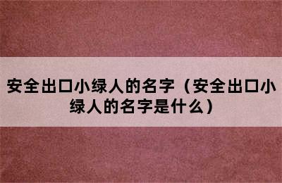 安全出口小绿人的名字（安全出口小绿人的名字是什么）