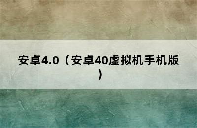 安卓4.0（安卓40虚拟机手机版）