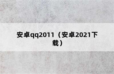 安卓qq2011（安卓2021下载）