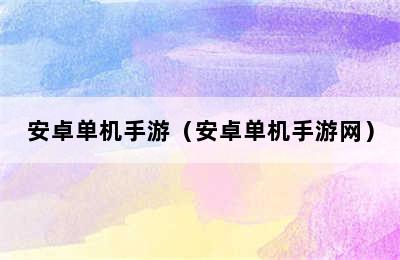 安卓单机手游（安卓单机手游网）