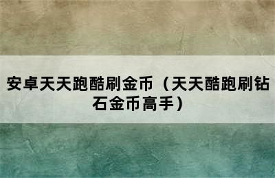 安卓天天跑酷刷金币（天天酷跑刷钻石金币高手）