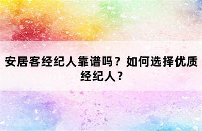 安居客经纪人靠谱吗？如何选择优质经纪人？