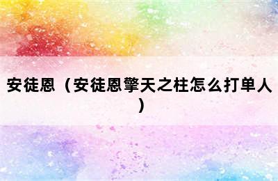 安徒恩（安徒恩擎天之柱怎么打单人）