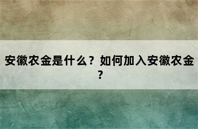 安徽农金是什么？如何加入安徽农金？