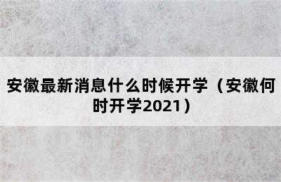 安徽最新消息什么时候开学（安徽何时开学2021）