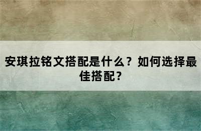 安琪拉铭文搭配是什么？如何选择最佳搭配？