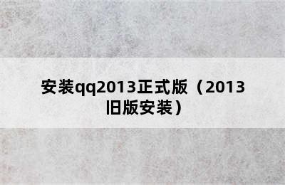 安装qq2013正式版（2013旧版安装）