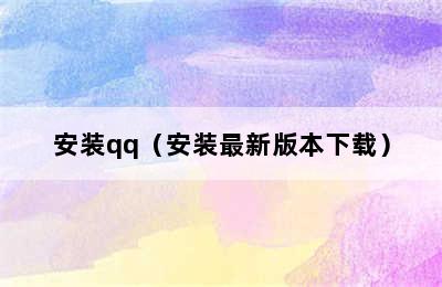 安装qq（安装最新版本下载）