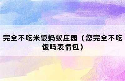 完全不吃米饭蚂蚁庄园（您完全不吃饭吗表情包）