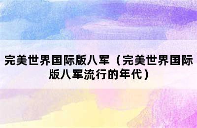 完美世界国际版八军（完美世界国际版八军流行的年代）