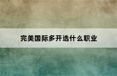 完美国际多开选什么职业