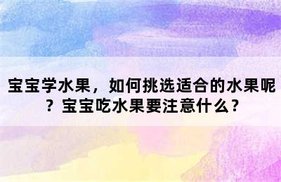 宝宝学水果，如何挑选适合的水果呢？宝宝吃水果要注意什么？