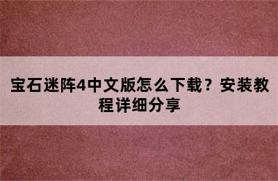 宝石迷阵4中文版怎么下载？安装教程详细分享