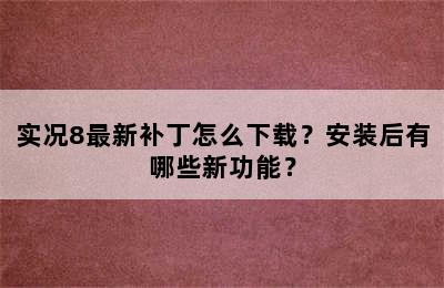 实况8最新补丁怎么下载？安装后有哪些新功能？