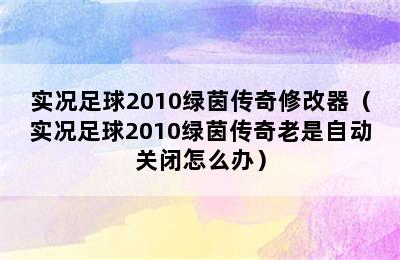 实况足球2010绿茵传奇修改器（实况足球2010绿茵传奇老是自动关闭怎么办）