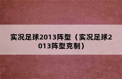 实况足球2013阵型（实况足球2013阵型克制）