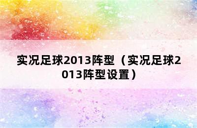 实况足球2013阵型（实况足球2013阵型设置）