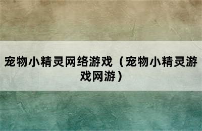 宠物小精灵网络游戏（宠物小精灵游戏网游）