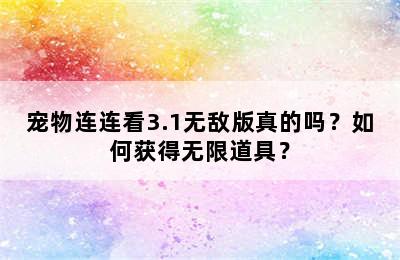 宠物连连看3.1无敌版真的吗？如何获得无限道具？