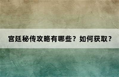 宫廷秘传攻略有哪些？如何获取？