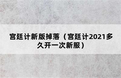 宫廷计新版掉落（宫廷计2021多久开一次新服）