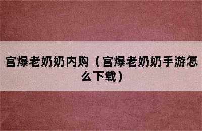 宫爆老奶奶内购（宫爆老奶奶手游怎么下载）