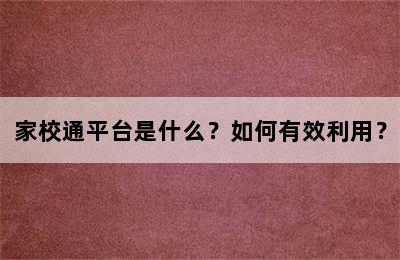 家校通平台是什么？如何有效利用？