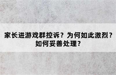 家长进游戏群控诉？为何如此激烈？如何妥善处理？