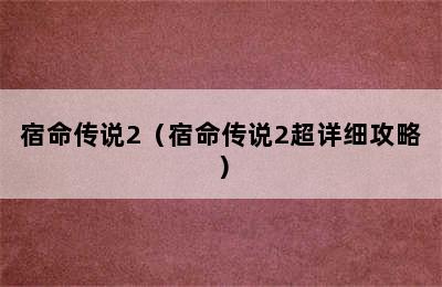 宿命传说2（宿命传说2超详细攻略）