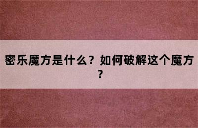 密乐魔方是什么？如何破解这个魔方？