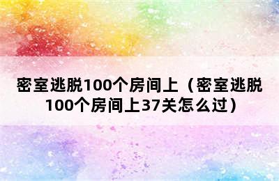 密室逃脱100个房间上（密室逃脱100个房间上37关怎么过）