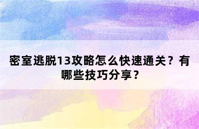 密室逃脱13攻略怎么快速通关？有哪些技巧分享？