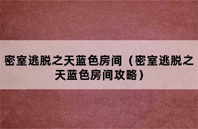 密室逃脱之天蓝色房间（密室逃脱之天蓝色房间攻略）