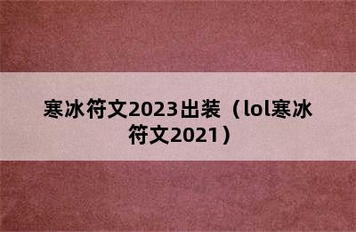 寒冰符文2023出装（lol寒冰符文2021）