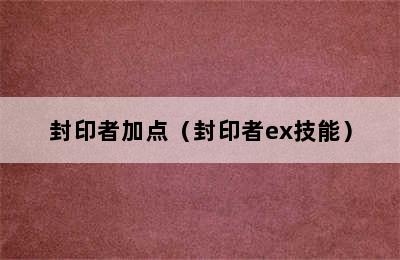 封印者加点（封印者ex技能）